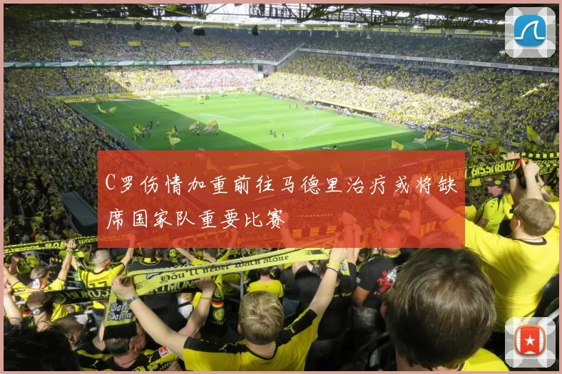 C罗伤情加重前往马德里治疗或将缺席国家队重要比赛