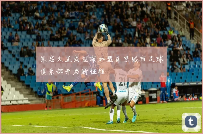 朱启文正式宣布加盟南京城市足球俱乐部开启新征程